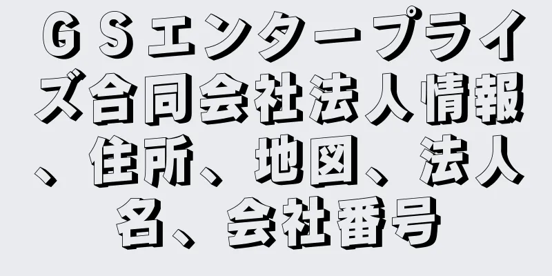 ＧＳエンタープライズ合同会社法人情報、住所、地図、法人名、会社番号