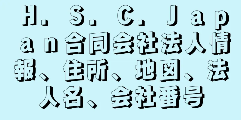 Ｈ．Ｓ．Ｃ．Ｊａｐａｎ合同会社法人情報、住所、地図、法人名、会社番号