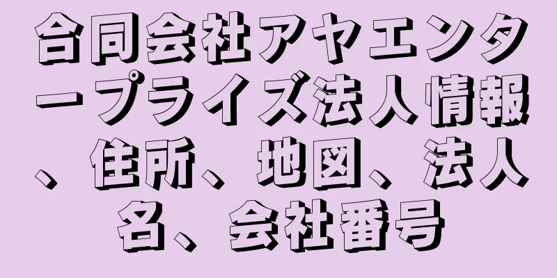 合同会社アヤエンタープライズ法人情報、住所、地図、法人名、会社番号