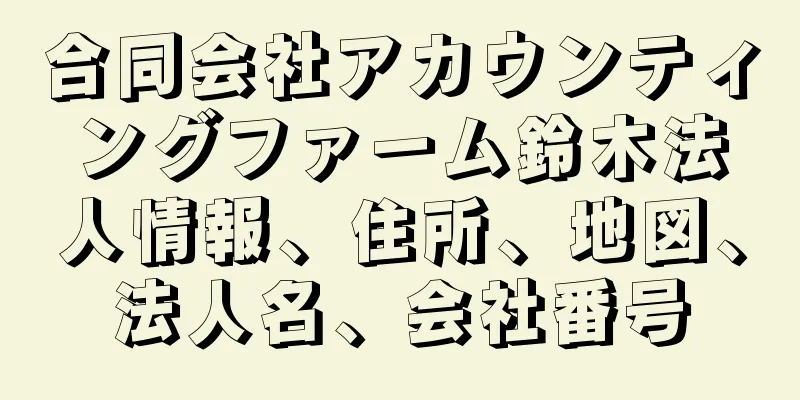 合同会社アカウンティングファーム鈴木法人情報、住所、地図、法人名、会社番号