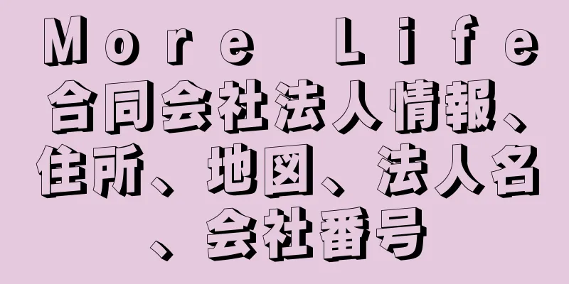 Ｍｏｒｅ　Ｌｉｆｅ合同会社法人情報、住所、地図、法人名、会社番号