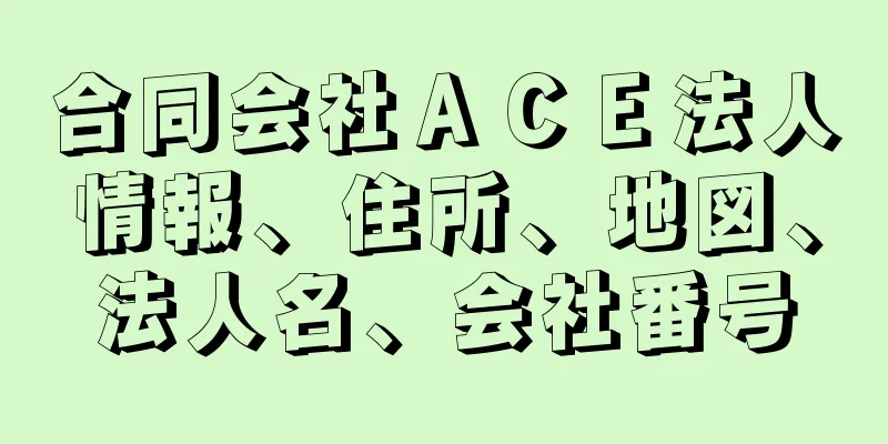 合同会社ＡＣＥ法人情報、住所、地図、法人名、会社番号