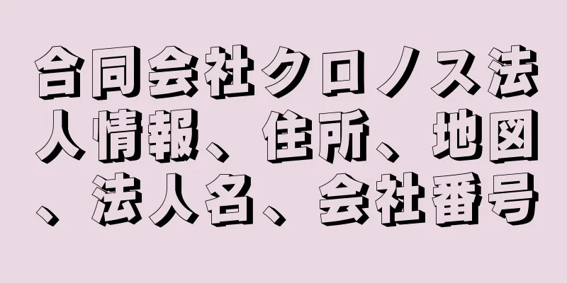 合同会社クロノス法人情報、住所、地図、法人名、会社番号