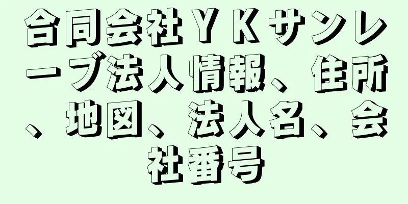 合同会社ＹＫサンレーブ法人情報、住所、地図、法人名、会社番号