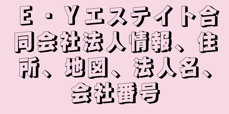 Ｅ・Ｙエステイト合同会社法人情報、住所、地図、法人名、会社番号
