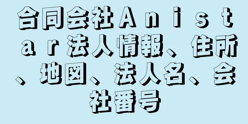 合同会社Ａｎｉｓｔａｒ法人情報、住所、地図、法人名、会社番号