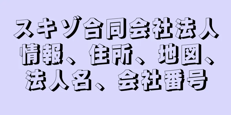 スキゾ合同会社法人情報、住所、地図、法人名、会社番号