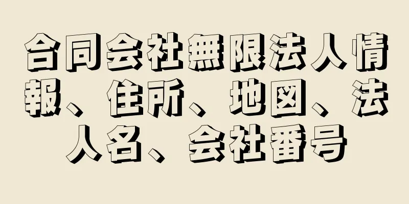 合同会社無限法人情報、住所、地図、法人名、会社番号