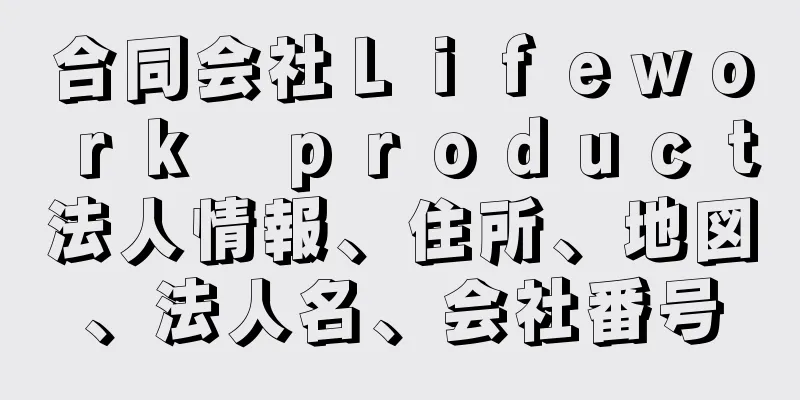 合同会社Ｌｉｆｅｗｏｒｋ　ｐｒｏｄｕｃｔ法人情報、住所、地図、法人名、会社番号