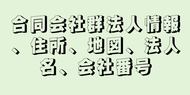 合同会社群法人情報、住所、地図、法人名、会社番号