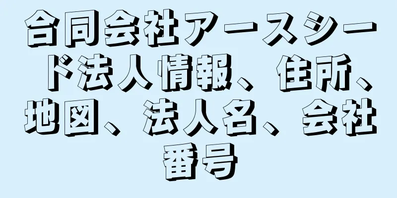 合同会社アースシード法人情報、住所、地図、法人名、会社番号