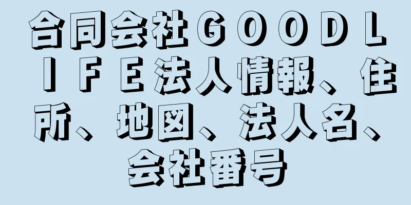 合同会社ＧＯＯＤＬＩＦＥ法人情報、住所、地図、法人名、会社番号