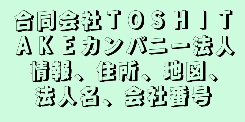 合同会社ＴＯＳＨＩＴＡＫＥカンパニー法人情報、住所、地図、法人名、会社番号