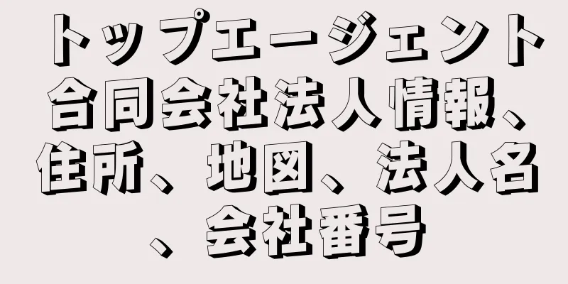 トップエージェント合同会社法人情報、住所、地図、法人名、会社番号