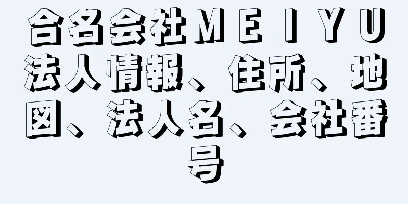 合名会社ＭＥＩＹＵ法人情報、住所、地図、法人名、会社番号