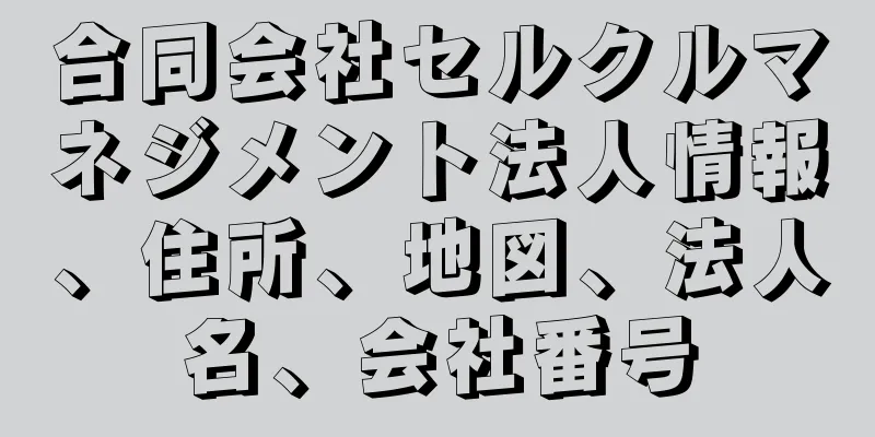 合同会社セルクルマネジメント法人情報、住所、地図、法人名、会社番号