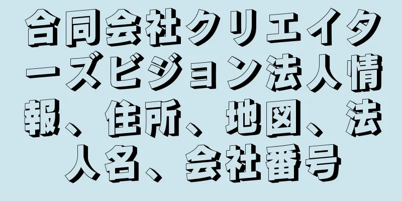 合同会社クリエイターズビジョン法人情報、住所、地図、法人名、会社番号