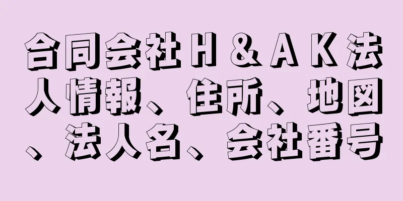 合同会社Ｈ＆ＡＫ法人情報、住所、地図、法人名、会社番号