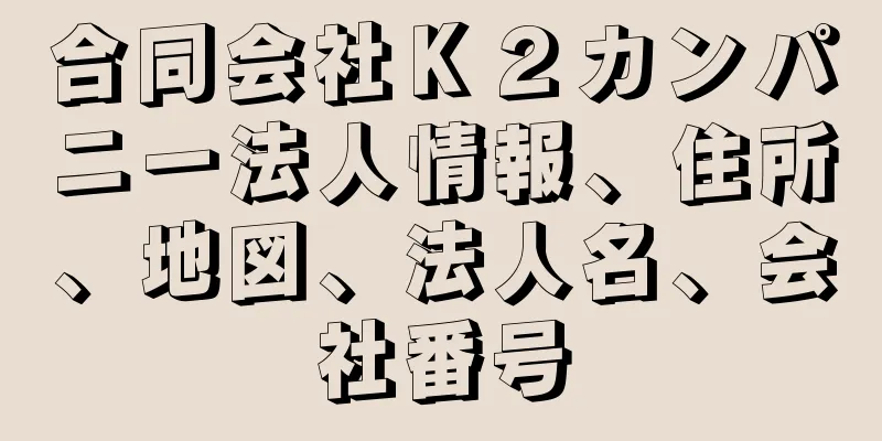 合同会社Ｋ２カンパニー法人情報、住所、地図、法人名、会社番号