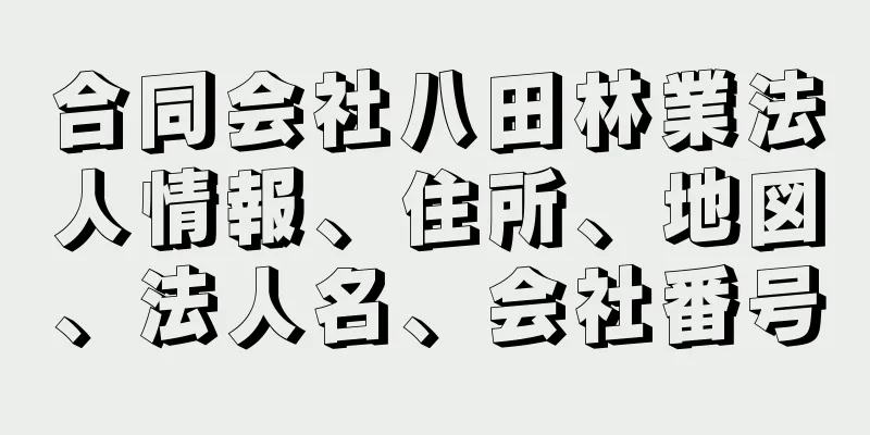 合同会社八田林業法人情報、住所、地図、法人名、会社番号