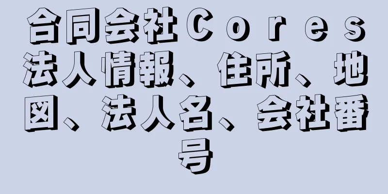 合同会社Ｃｏｒｅｓ法人情報、住所、地図、法人名、会社番号