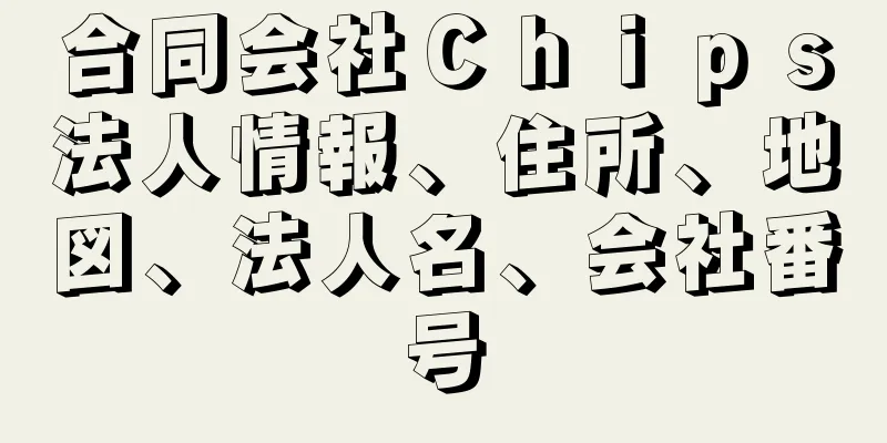 合同会社Ｃｈｉｐｓ法人情報、住所、地図、法人名、会社番号