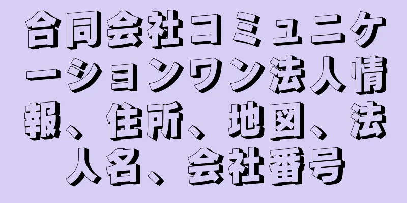 合同会社コミュニケーションワン法人情報、住所、地図、法人名、会社番号