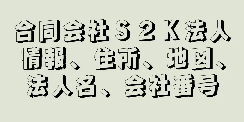 合同会社Ｓ２Ｋ法人情報、住所、地図、法人名、会社番号