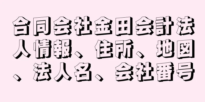 合同会社金田会計法人情報、住所、地図、法人名、会社番号