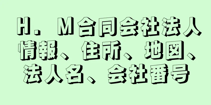 Ｈ．Ｍ合同会社法人情報、住所、地図、法人名、会社番号