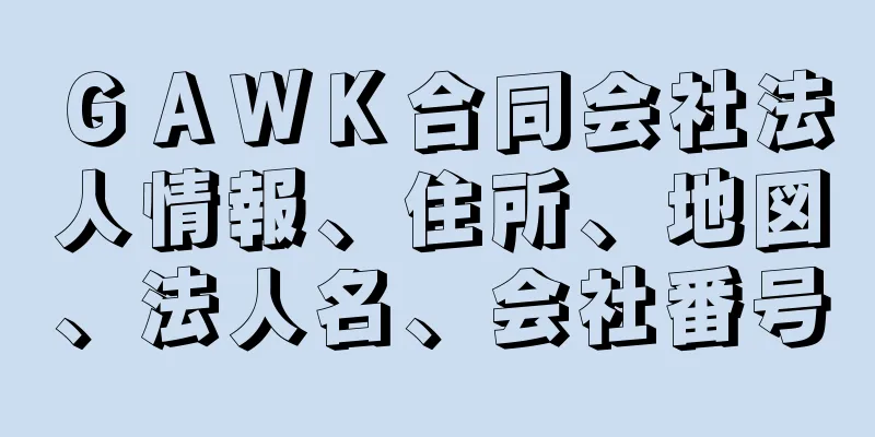 ＧＡＷＫ合同会社法人情報、住所、地図、法人名、会社番号