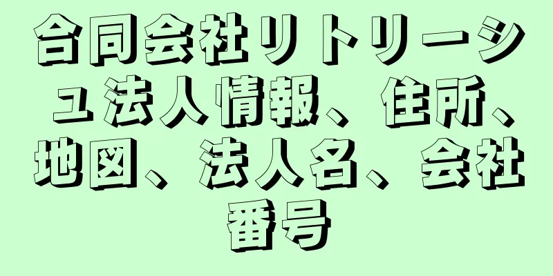 合同会社リトリーシュ法人情報、住所、地図、法人名、会社番号