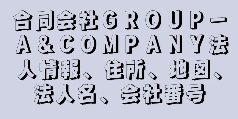 合同会社ＧＲＯＵＰ－Ａ＆ＣＯＭＰＡＮＹ法人情報、住所、地図、法人名、会社番号