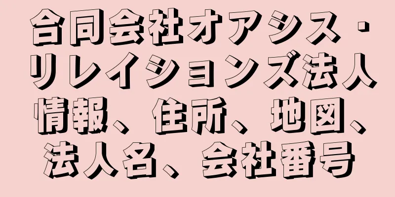 合同会社オアシス・リレイションズ法人情報、住所、地図、法人名、会社番号