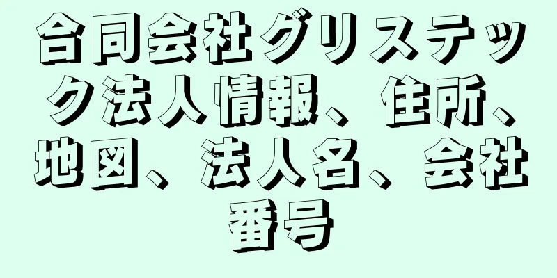 合同会社グリステック法人情報、住所、地図、法人名、会社番号