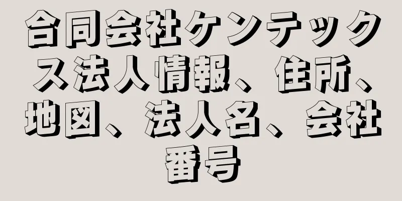 合同会社ケンテックス法人情報、住所、地図、法人名、会社番号