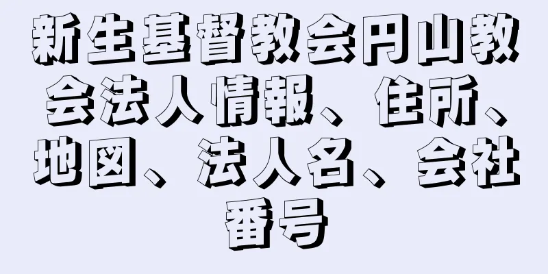 新生基督教会円山教会法人情報、住所、地図、法人名、会社番号