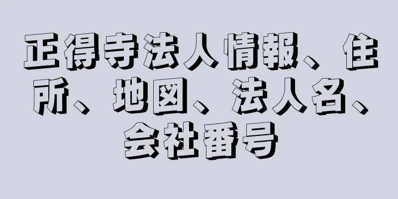 正得寺法人情報、住所、地図、法人名、会社番号