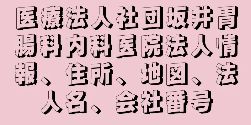 医療法人社団坂井胃腸科内科医院法人情報、住所、地図、法人名、会社番号