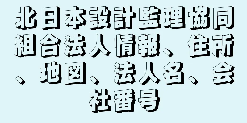 北日本設計監理協同組合法人情報、住所、地図、法人名、会社番号