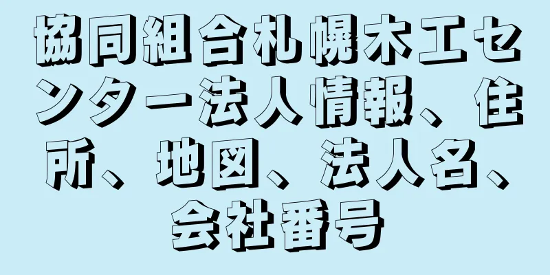 協同組合札幌木工センター法人情報、住所、地図、法人名、会社番号