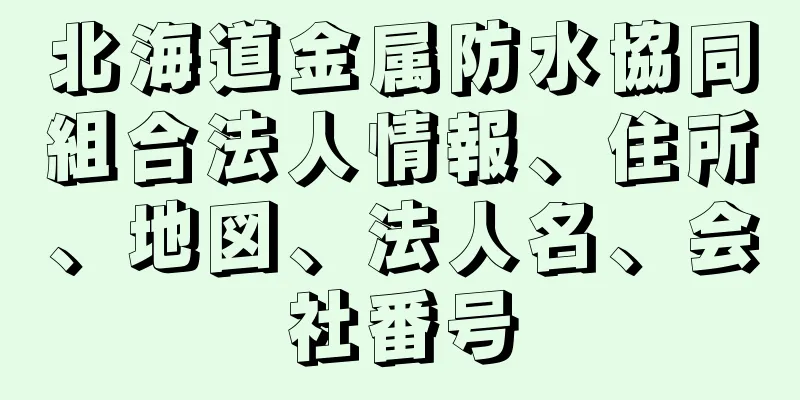 北海道金属防水協同組合法人情報、住所、地図、法人名、会社番号