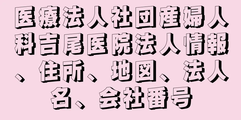 医療法人社団産婦人科吉尾医院法人情報、住所、地図、法人名、会社番号