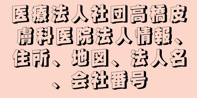 医療法人社団高橋皮膚科医院法人情報、住所、地図、法人名、会社番号