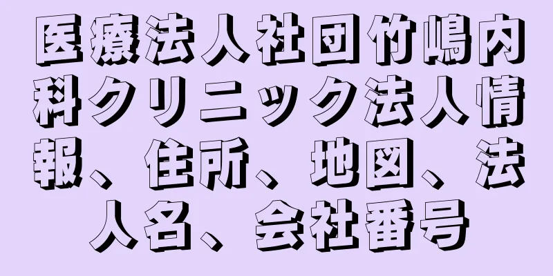 医療法人社団竹嶋内科クリニック法人情報、住所、地図、法人名、会社番号