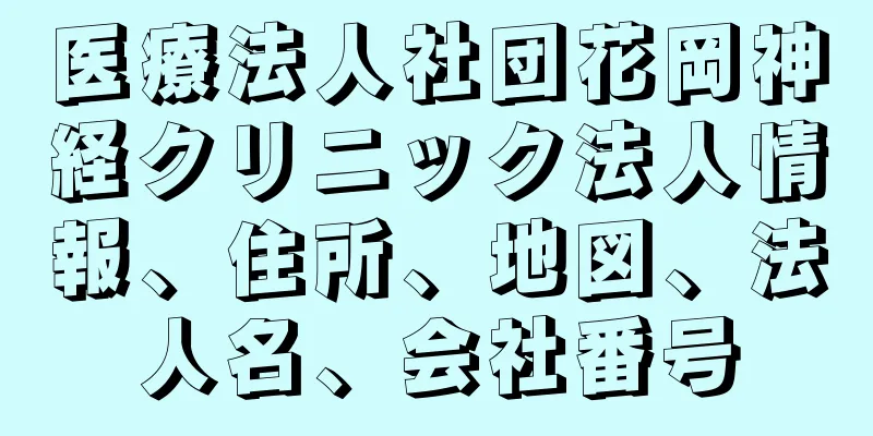 医療法人社団花岡神経クリニック法人情報、住所、地図、法人名、会社番号