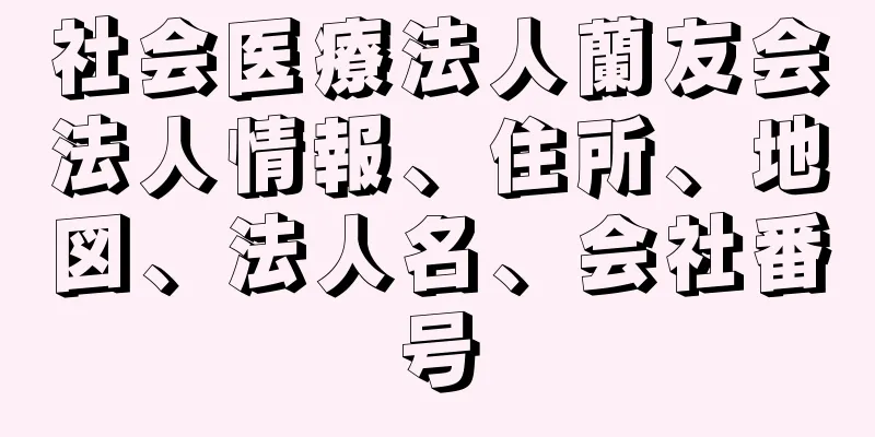 社会医療法人蘭友会法人情報、住所、地図、法人名、会社番号