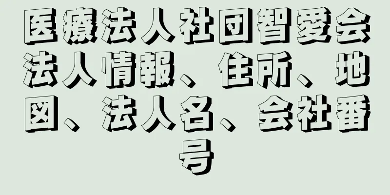 医療法人社団智愛会法人情報、住所、地図、法人名、会社番号