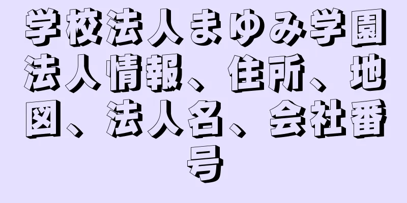 学校法人まゆみ学園法人情報、住所、地図、法人名、会社番号