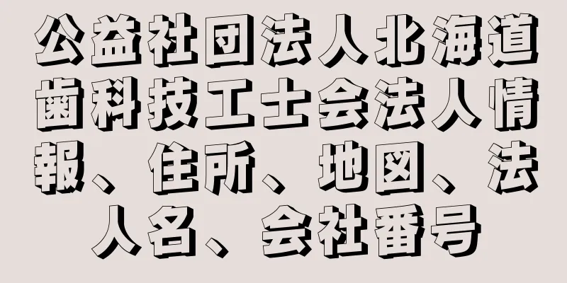 公益社団法人北海道歯科技工士会法人情報、住所、地図、法人名、会社番号